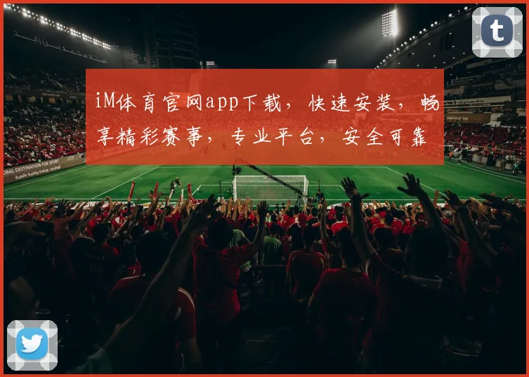 iM体育官网app下载，快速安装，畅享精彩赛事，专业平台，安全可靠，一键下载，体验非凡